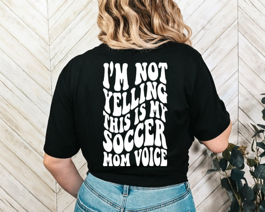 I'm Not Yelling Soccer Mom Voice Front & Back Tee Design