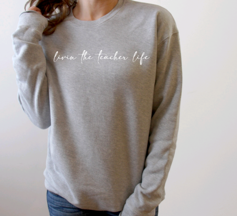 Livin the Teacher Life Sweatshirt