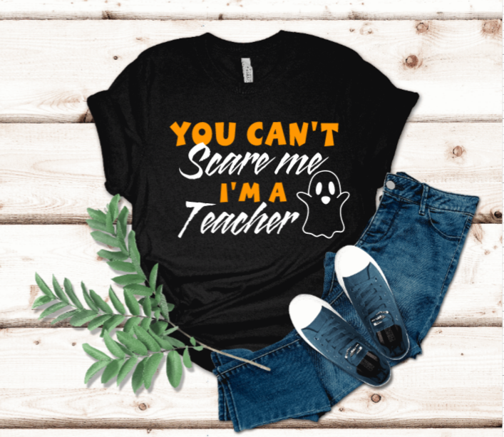 You Can't Scare Me I'm a Teacher t-shirt